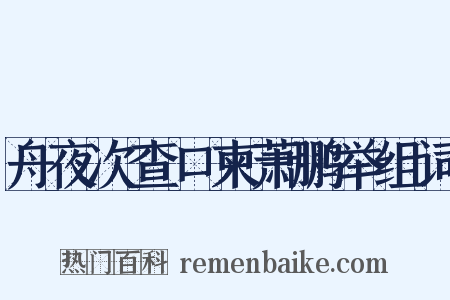舟夜次查口柬萧鹏举组词是什么意思的图片